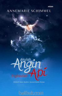 Image of Akulah Angin, Engkaulah Api: Hidup dan Karya Jalaluddin Rumi