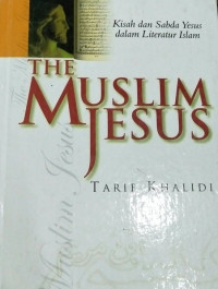Image of The muslim jesus : kisah dan sabda Yesus dalam literatur Islam